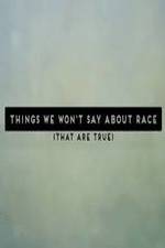 Watch Things We Won't Say About Race That Are True Movie2k