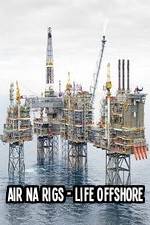 Watch Air Na Rigs - Life Offshore Movie2k