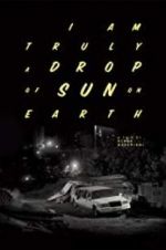 Watch I Am Truly a Drop of Sun on Earth Movie2k