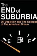 Watch The End of Suburbia: Oil Depletion and the Collapse of the American Dream Movie2k