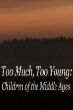 Watch Too Much, Too Young: Children of the Middle Ages Movie2k