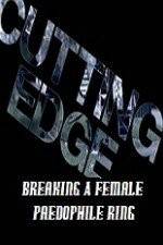 Watch Cutting Edge Breaking A Female Paedophile Ring Movie2k