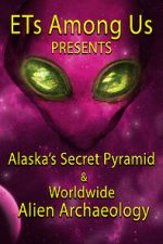 Watch ETs Among Us Presents: Alaska\'s Secret Pyramid and Worldwide Alien Archaeology Movie2k