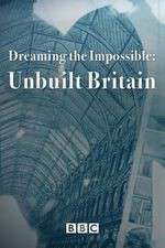 Watch Dreaming the Impossible Unbuilt Britain Movie2k